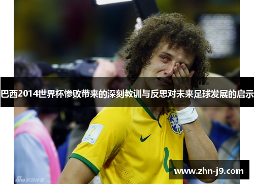 巴西2014世界杯惨败带来的深刻教训与反思对未来足球发展的启示
