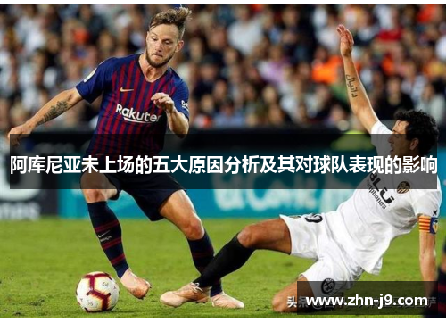 阿库尼亚未上场的五大原因分析及其对球队表现的影响