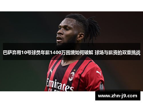 巴萨弃用10号球员年薪1400万困境如何破解 球场与薪资的双重挑战