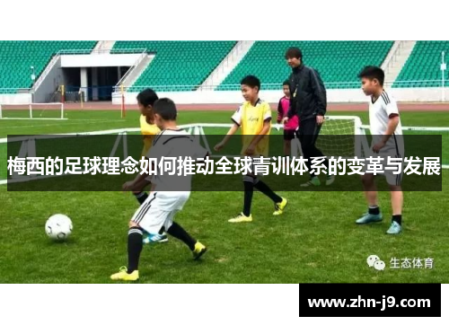 梅西的足球理念如何推动全球青训体系的变革与发展