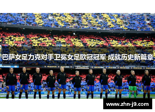 巴萨女足力克对手卫冕女足欧冠冠军 成就历史新篇章
