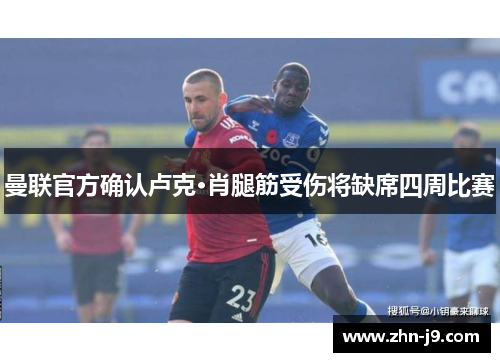 曼联官方确认卢克·肖腿筋受伤将缺席四周比赛 曼联官方确认卢克·肖腿筋受伤将缺席四周比赛